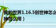我的世界1.16.5創世神怎么用(我的世界創世神怎么用)