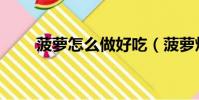 菠蘿怎么做好吃(菠蘿炒什么好吃)
