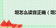 垣怎么讀音正確(垣怎么讀音)