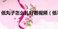 低丸子怎么扎好看視頻(低馬尾怎么扎好看)