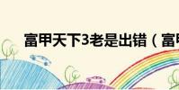 富甲天下3老是出錯(富甲天下3出錯)