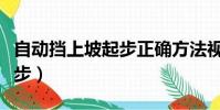 自動擋上坡起步正確方法視頻(自動擋上坡起步)