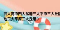 四大高原四大盆地三大平原三大丘陵地圖(四大高原四大盆地三大平原三大丘陵)