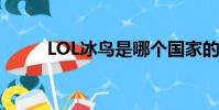 LOL冰鳥是哪個國家的(lol冰鳥)