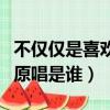 不僅僅是喜歡是哪首歌的歌詞（不僅僅是喜歡原唱是誰）
