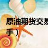 原油期貨交易一手多少錢（原油期貨多少錢一手）
