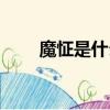 魔怔是什么表現（魔怔是什么意思）
