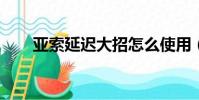 亞索延遲大招怎么使用(亞索延遲r)