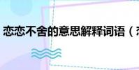 戀戀不舍的意思解釋詞語(戀戀不舍的意思)