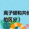 離子鍵和共價鍵的概念辨析（離子鍵和共價鍵的區分）