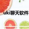 uki聊天軟件真的還是假的（uki聊天技巧）