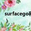 surfacego和pro哪個好（surface go和pro）