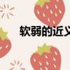 軟弱的近義詞是什么（軟弱的近義詞）