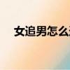 女追男怎么追聊天技巧（女追男怎么追）