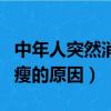 中年人突然消瘦的原因有哪些（中年人突然消瘦的原因）