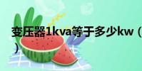 變壓器1kva等于多少kw(1kva等于多少kw)