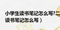 小學生讀書筆記怎么寫?二到三年級(小學生讀書筆記怎么寫)
