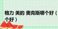 格力 美的 奧克斯哪個好(格力美的奧克斯哪個好)
