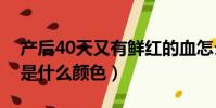 產后40天又有鮮紅的血怎么回事(臨產見紅是什么顏色)
