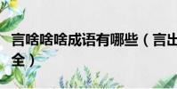 言啥啥啥成語有哪些(言出什么什么的成語大全)