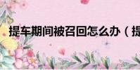 提車期間被召回怎么辦(提車期間被召回)