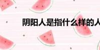 陰陽人是指什么樣的人(陰陽人)