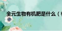 全元生物有機肥是什么(有機肥是什么)