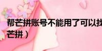 幫芒拼賬號不能用了可以找賣賬號的人嗎(幫芒拼)