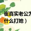 崔真實老公為什么打她那么狠（崔真實老公為什么打她）