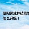 陰陽師式神技能怎么升級?式神技能反喂...（陰陽師式神技能怎么升級）