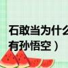 石敢當為什么比孫悟空厲害（石敢當為什么沒有孫悟空）