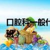 口腔科一般什么時候下班（口腔科什么時候上班）