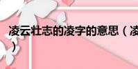 凌云壯志的凌字的意思(凌云壯志是什么意思)