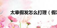 太宰假發怎么打理(假發怎么打理)