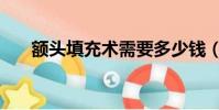 額頭填充術需要多少錢(額頭填充術)