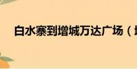 白水寨到增城萬達廣場(增城萬達廣場)