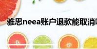 雅思neea賬戶退款能取消嗎(雅思neea)