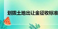 劃撥土地出讓金征收標準2023(劃撥)