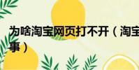 為啥淘寶網頁打不開(淘寶網頁打不開怎么回事)