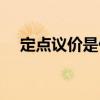 定點議價是什么意思（議價是什么意思）