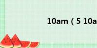 10am(5 10am)