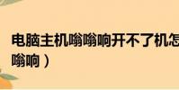 電腦主機嗡嗡響開不了機怎么辦(電腦主機嗡嗡響)