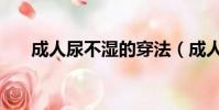 成人尿不濕的穿法(成人尿布怎么穿)