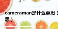 cameraman是什么意思(camera是什么意思)