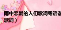 雨中戀愛的人們歌詞粵語諧音(雨中的戀人們歌詞)