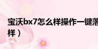 寶沃bx7怎么樣操作一鍵落窗(寶沃bx7怎么樣)