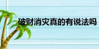 破財消災真的有說法嗎(破財消災)