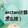 arctan計算器怎么按出角度（arctan計算器怎么按）