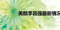 美酷李昌強最新情況(美酷)