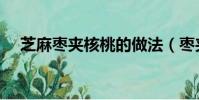芝麻棗夾核桃的做法(棗夾核桃的做法)
